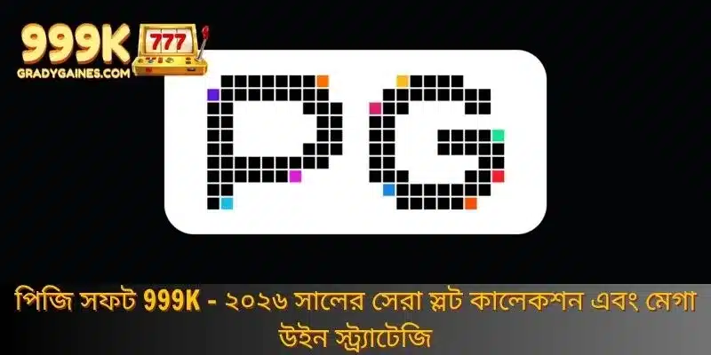 পিজি সফট 999K – ২০২৬ সালের সেরা স্লট কালেকশন এবং মেগা উইন স্ট্র্যাটেজি